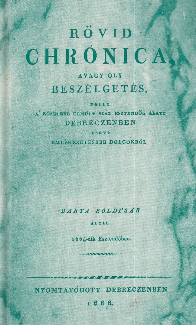 Barta Boldisár - Rövid chronica, avagy oly beszélgetés, melly a' közelebb elmúlt száz esztendők alatt Debreczenben esett emlékezetesebb dolgokról (reprint) [antikvár]