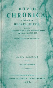 Barta Boldisár - Rövid chronica, avagy oly beszélgetés, melly a' közelebb elmúlt száz esztendők alatt Debreczenben esett emlékezetesebb dolgokról (reprint) [antikvár]