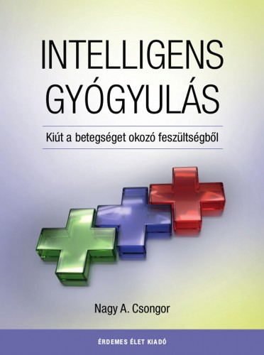 Csongor Nagy A. - Intelligens Gyógyulás - Kiút a betegséget okozó feszültségből [eKönyv: epub, mobi]
