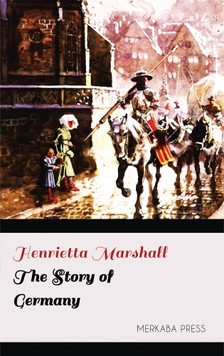 Marshall Henrietta - The Story of Germany [eKönyv: epub, mobi]