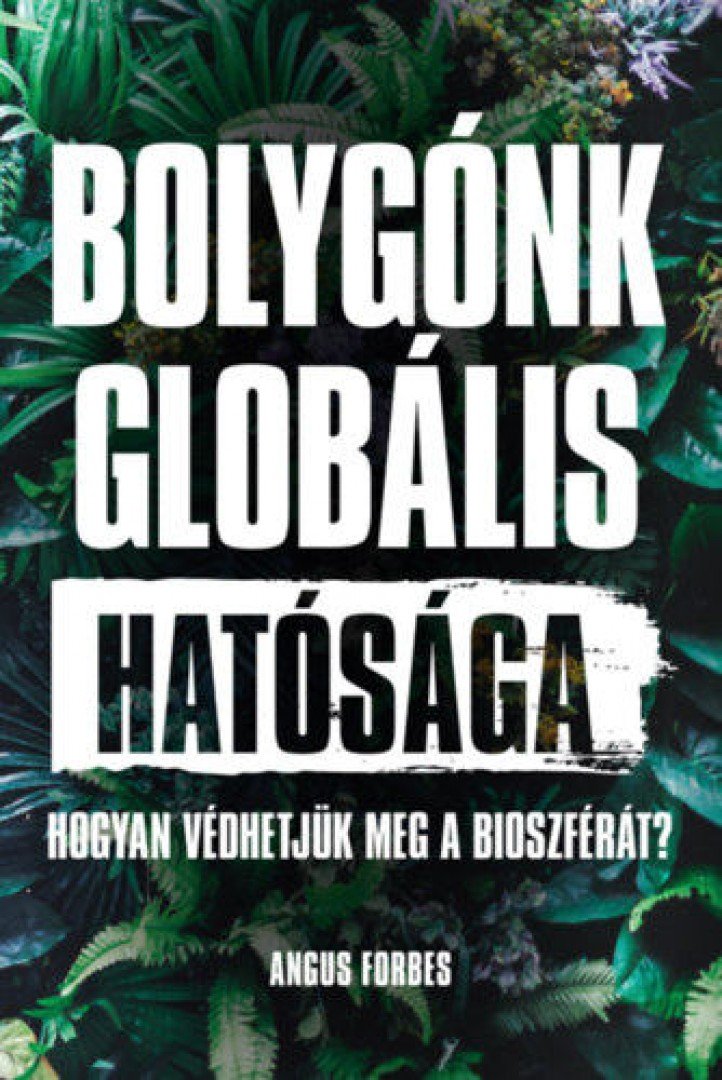 Angus Forbes - Bolygónk globális hatósága - Hogyan védhetjük meg a bioszférát? [antikvár]