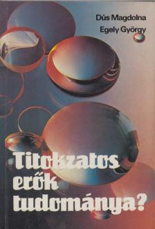 Egely György, Dús Magdolna - Titokzatos erők tudománya? [antikvár]