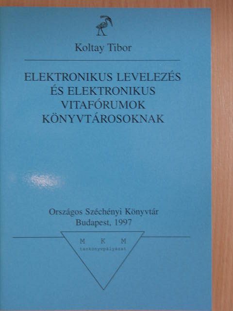 Koltay Tibor - Elektronikus levelezés és elektronikus vitafórumok könyvtárosoknak [antikvár]