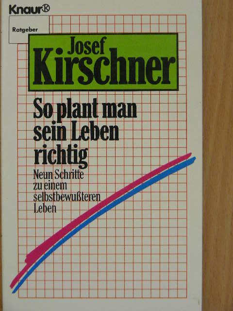 Josef Kirschner - So plant man sein Leben richtig [antikvár]