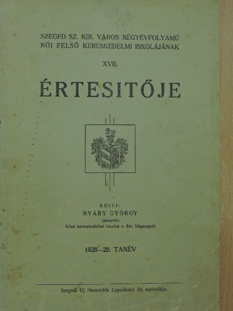 Nyáry György - Szeged Sz. Kir. Város négyévfolyamú női felső kereskedelmi iskolájának XVII. értesitője [antikvár]