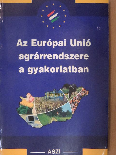 Bori Tamás - Az Európai Unió agrárrendszere a gyakorlatban [antikvár]