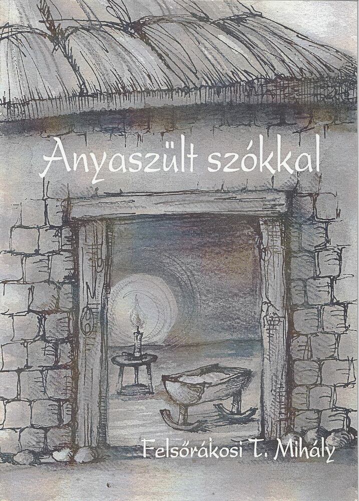 Felsőrákosi T. Mihály - Anyaszült szókkal [antikvár]