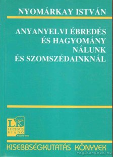 Nyomárkay István - Anyanyelvi ébredés és hagyomány nálunk és szomszédainknál [antikvár]