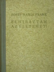 Josef Maria Frank - Elhibáztam az életemet! [antikvár]