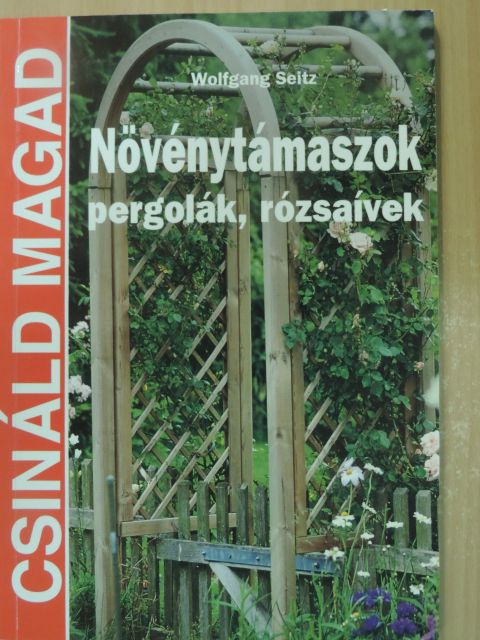 Wolfgang Seitz - Növénytámaszok, pergolák, rózsaívek [antikvár]