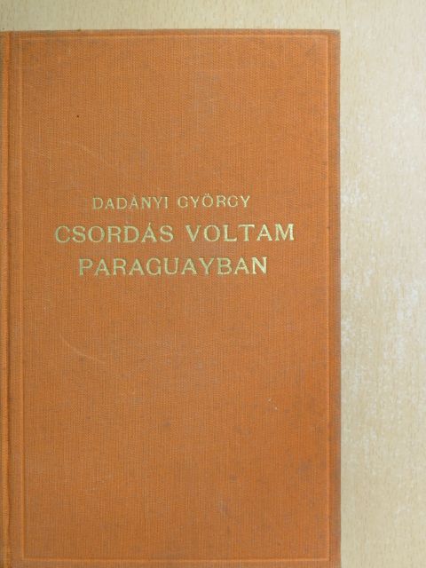 Dadányi György - Csordás voltam Paraguayban [antikvár]