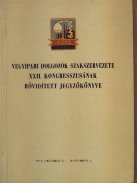 Vegyipari dolgozók szakszervezete XXII. kongresszusának rövidített jegyzőkönyve [antikvár]