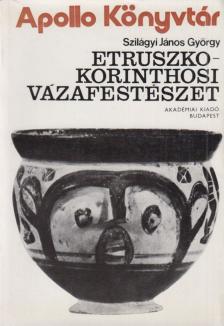 Szilágyi János György - Etruszko-korinthosi vázafestészet [antikvár]