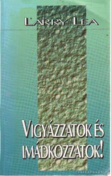 Lea, Larry - Vigyázzatok és imádkozzatok! [antikvár]