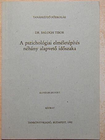 Dr. Balogh Tibor - A pszichológiai elméletépítés néhány alapvető időszaka [antikvár]