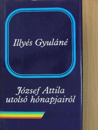 Illyés Gyuláné - József Attila utolsó hónapjairól [antikvár]