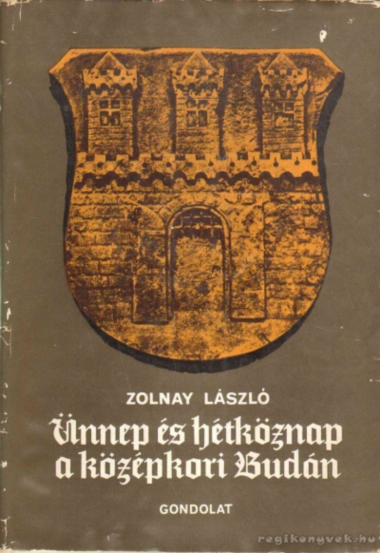 ZOLNAY LÁSZLÓ - Ünnep és hétköznap a középkori Budán [antikvár]