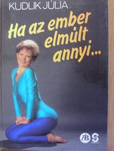 Kudlik Júlia - Ha az ember elmúlt annyi... [antikvár]