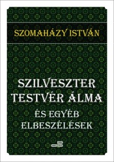 SZOMAHÁZY ISTVÁN - Szilveszter testvér álma [eKönyv: epub, mobi]