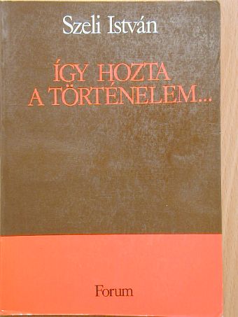 Szeli István - Így hozta a történelem... [antikvár]