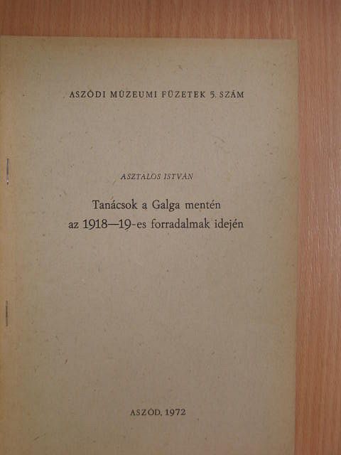 Asztalos István - Tanácsok a Galga mentén az 1918-19-es forradalmak idején [antikvár]