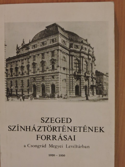 Szeged színháztörténetének forrásai a Csongrád Megyei Levéltárban 1920-1950 [antikvár]