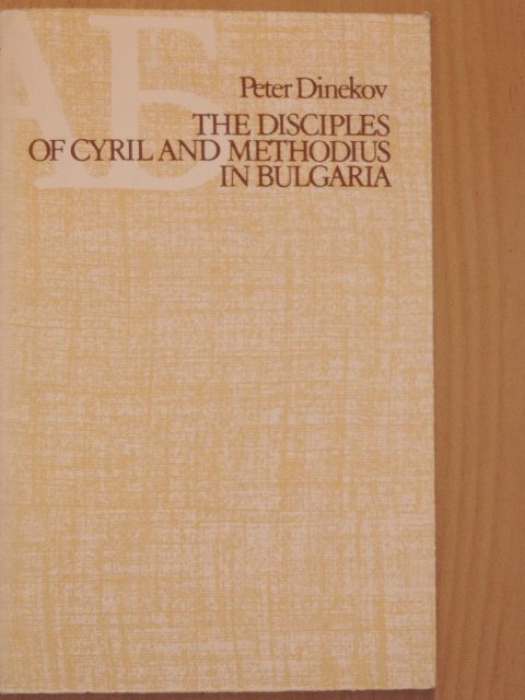 Peter Dinekov - The Disciples of Cyril and Methodius in Bulgaria [antikvár]