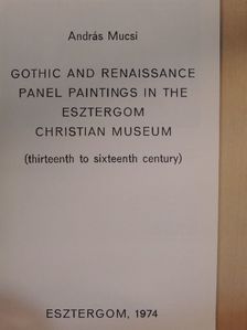 Mucsi András - Gothic and Renaissance Panel Paintings in the Esztergom Christian Museum [antikvár]