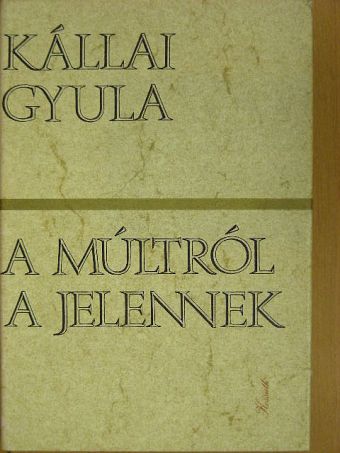 Kállai Gyula - A múltról a jelennek [antikvár]