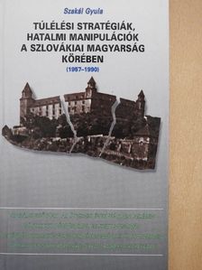 Szakál Gyula - Túlélési stratégiák, hatalmi manipulációk a szlovákiai magyarság körében [antikvár]