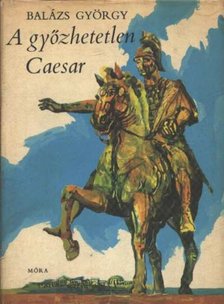 BALÁZS GYÖRGY - A győzhetetlen Caesar [antikvár]