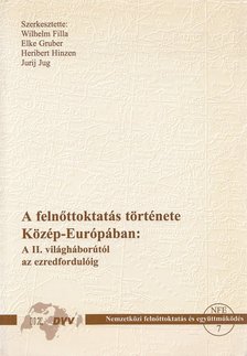 Wilhelm Filla (szerk.), Elke Gruber (szerk.), Heribert Hinzen, Jurij Jug (szerk.) - A felnőttoktatás története Közép-Európában: A II. világháborútól az ezredfordulóig [antikvár]