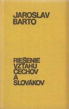Jaroslav Barto - Riesenie vzt'ahu Cechov a Slovákov [antikvár]