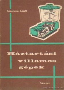 Szentirmai László - Háztartási villamos gépek [antikvár]