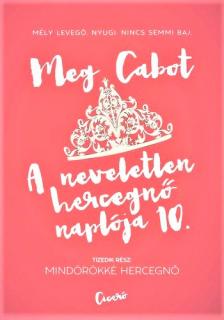 Cabot, Meg - A neveletlen hercegnő naplója 10. - Mindörökké hercegnő