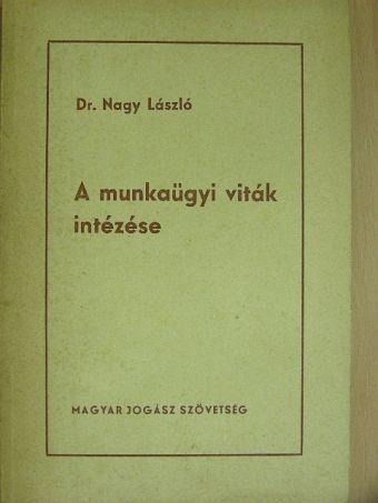 Dr. Nagy László - A munkaügyi viták intézése [antikvár]