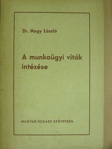 Dr. Nagy László - A munkaügyi viták intézése [antikvár]