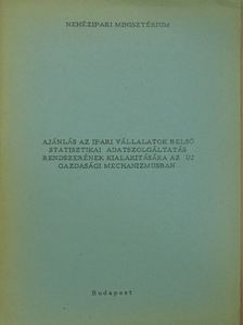 Ajánlás az ipari vállalatok belső statisztikai adatszolgáltatás rendszerének kialakitására az új gazdasági mechanizmusban [antikvár]