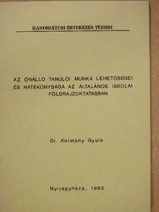 Dr. Kormány Gyula - Az önálló tanulói munka lehetőségei és hatékonysága az általános iskolai földrajzoktatásban [antikvár]