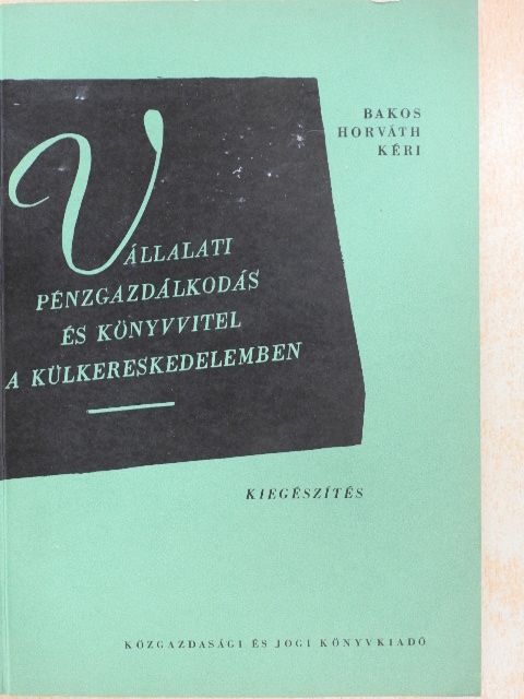 Bakos György - Vállalati pénzgazdálkodás és könyvvitel a külkereskedelemben [antikvár]