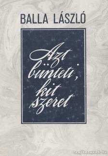 Balla László - Azt bünteti, kit szeret [antikvár]