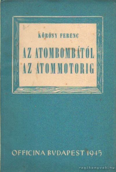 Kőrösi Ferenc - Az atombombától az atommotorig [antikvár]