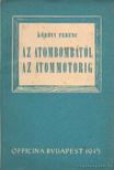 Kőrösi Ferenc - Az atombombától az atommotorig [antikvár]