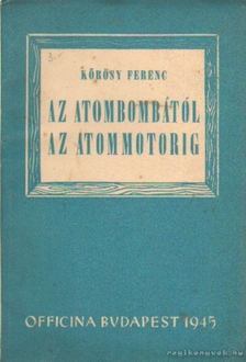 Kőrösi Ferenc - Az atombombától az atommotorig [antikvár]