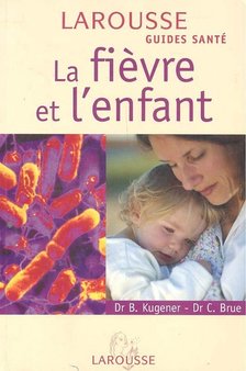 Dr. B. Kugener, Dr. C. Brue - La fiévre et l'enfant [antikvár]