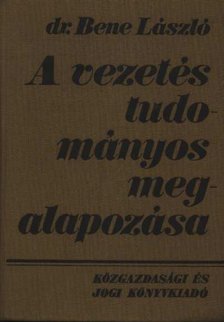 Bene László Dr. - A vezetés tudományos megalapozása [antikvár]