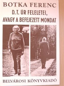 Botka Ferenc - D. T. úr feleletei, avagy a befejezett mondat [antikvár]