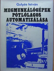 Gulyás István - Megmunkálógépek pótlólagos automatizálása [antikvár]