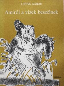Lipták Gábor - Amiről a vizek beszélnek [antikvár]