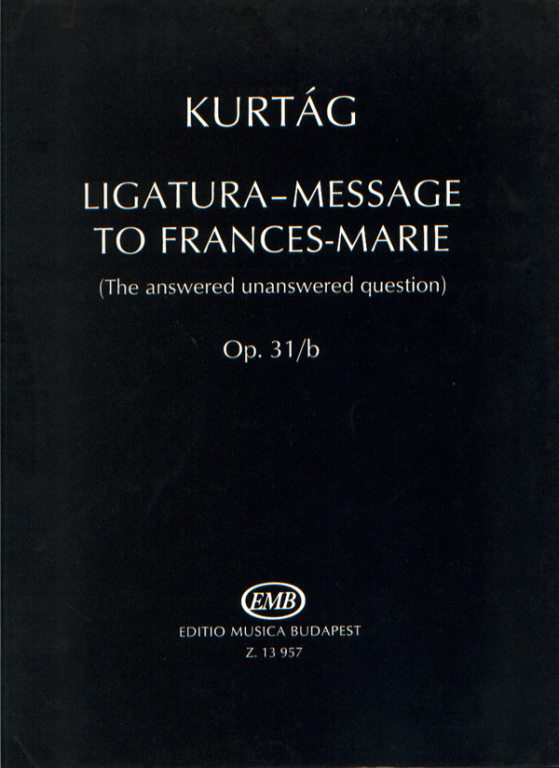 KURTÁG - LIGATURA-MESSAGE TO FRANCES-MARIE (THE ANSWERED UNANSWERED QU